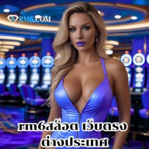 rm6สล็อต เว็บตรง ต่างประเทศ
